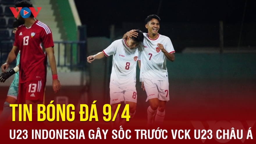 Tin bóng đá 9/4: U23 Indonesia gây sốc trước thềm VCK U23 châu Á 2024