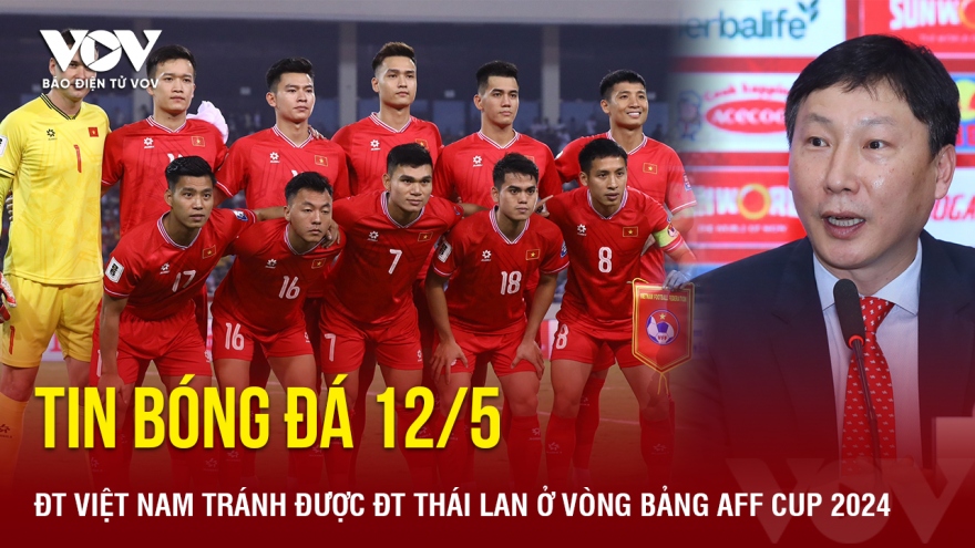 Tin bóng đá 12/5: ĐT Việt Nam và ĐT Thái Lan không cùng bảng tại AFF Cup 2024