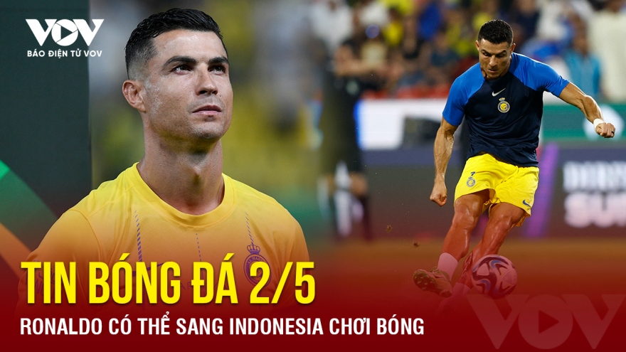 Tin bóng đá 2/5: Ronaldo có thể sang Indonesia chơi bóng
