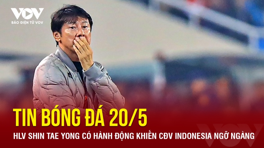 Tin bóng đá 20/5: HLV Shin Tae Yong có hành động khiến CĐV Indonesia ngỡ ngàng