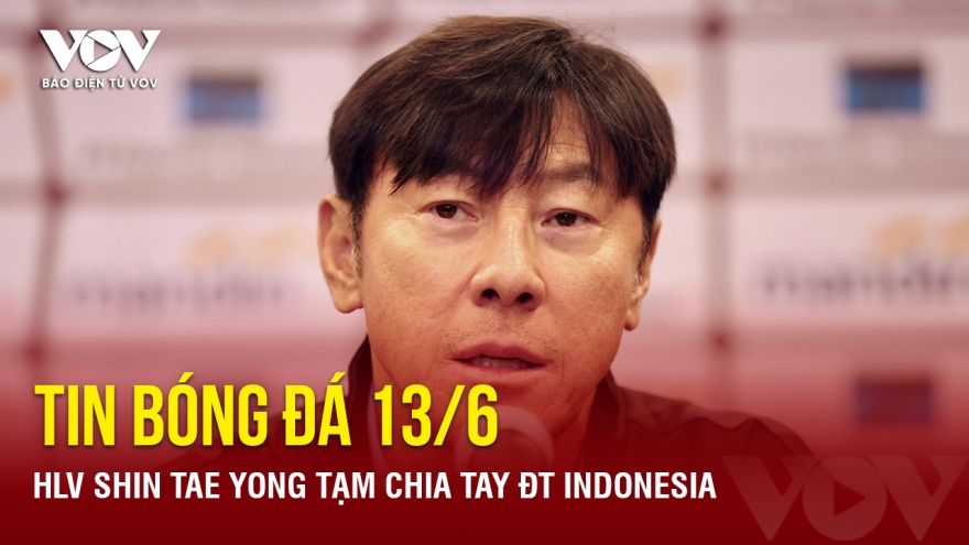 Tin bóng đá 13/6: HLV Shin Tae Yong tạm chia tay ĐT Indonesia