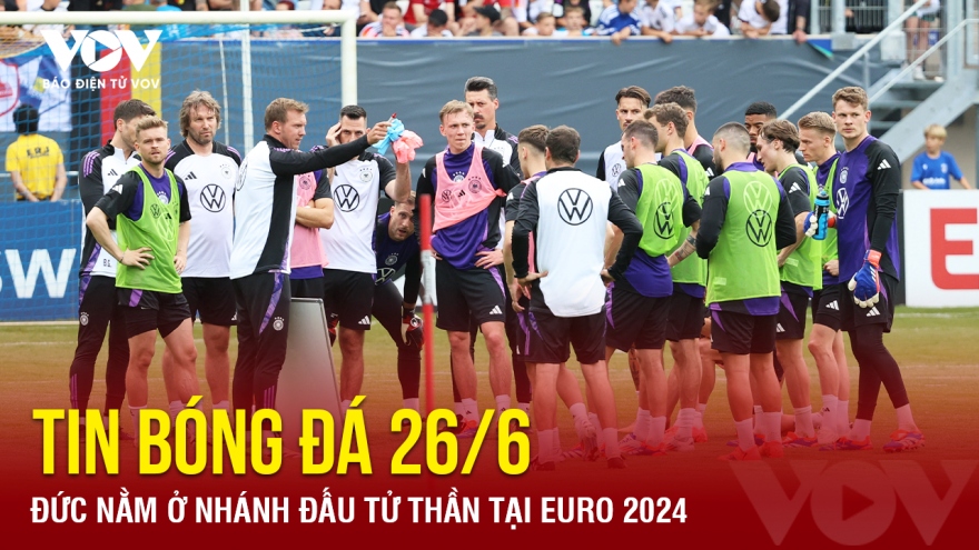 Tin bóng đá 26/6: Đức nằm ở nhánh đấu tử thần tại EURO 2024