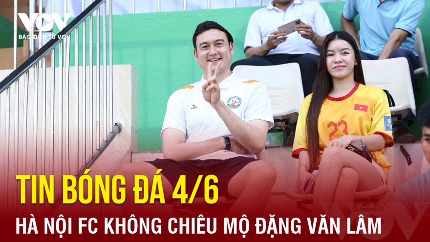 Tin bóng đá 4/6: Hà Nội FC không chiêu mộ Đặng Văn Lâm