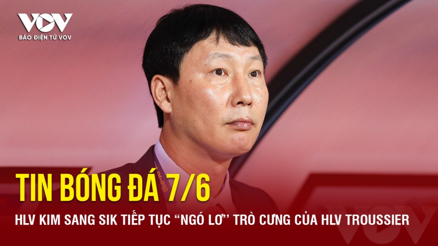 Tin bóng đá 7/6: HLV Kim Sang Sik tiếp tục “ngó lơ’’ trò cưng của HLV Troussier