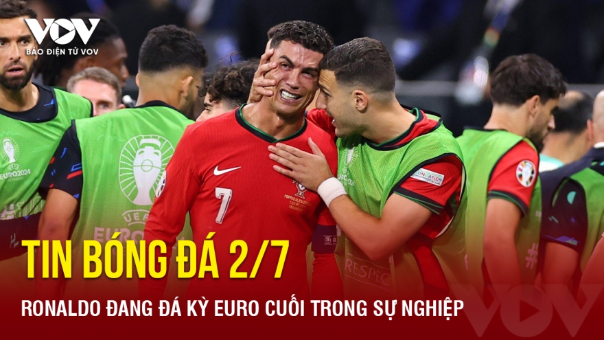 Tin bóng đá 2/7: Ronaldo đang đá kỳ EURO cuối cùng trong sự nghiệp