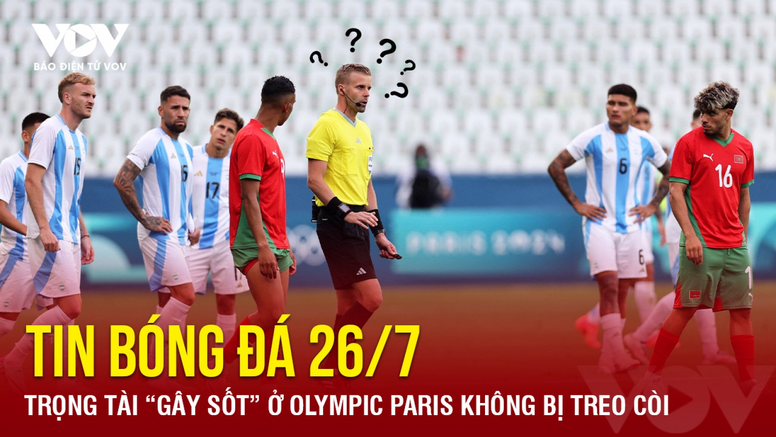 Tin bóng đá 26/7:  Trọng tài “gây sốt” ở Olympic Paris không bị treo còi