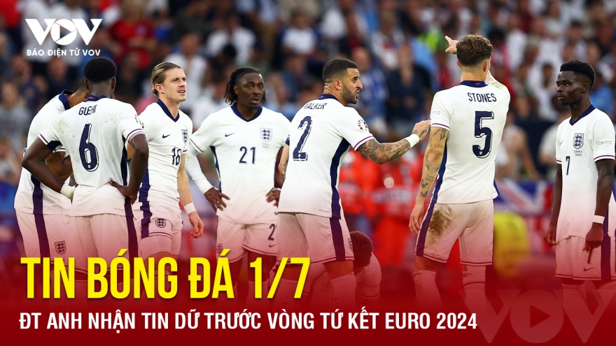 Tin bóng đá 1/7: ĐT Anh nhận tin dữ trước vòng tứ kết EURO 2024