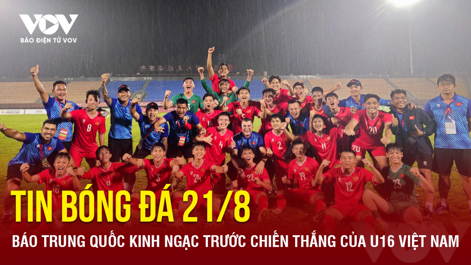 Tin bóng đá 21/8: Báo Trung Quốc kinh ngạc trước chiến thắng của U16 Việt Nam