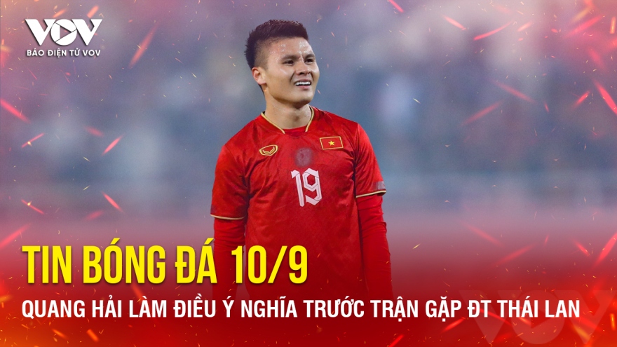 Tin bóng đá 10/9: Quang Hải làm điều ý nghĩa trước trận gặp ĐT Thái Lan