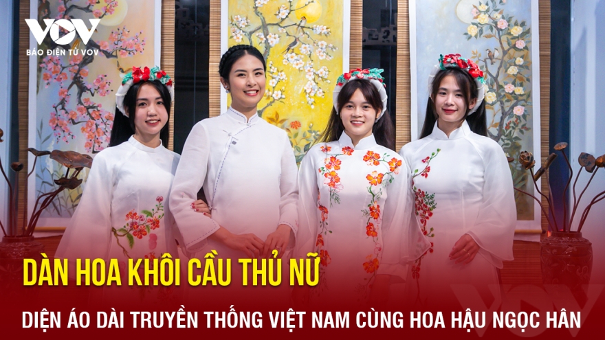 Dàn hoa khôi cầu thủ nữ diện áo dài truyền thống Việt Nam cùng Hoa hậu Ngọc Hân