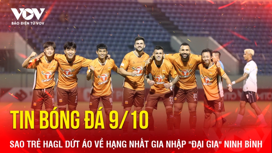 Tin bóng đá 9/10: Sao trẻ HAGL dứt áo về hạng Nhất gia nhập "đại gia" Ninh Bình