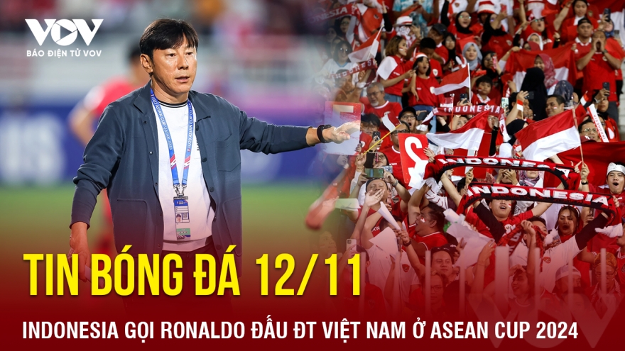 Tin bóng đá 12/11: Indonesia gọi Ronaldo đấu ĐT Việt Nam ở ASEAN Cup 2024