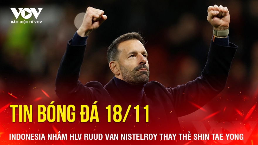 Tin bóng đá 18/11: Indonesia nhắm HLV Ruud van Nistelroy thay thế Shin Tae Yong