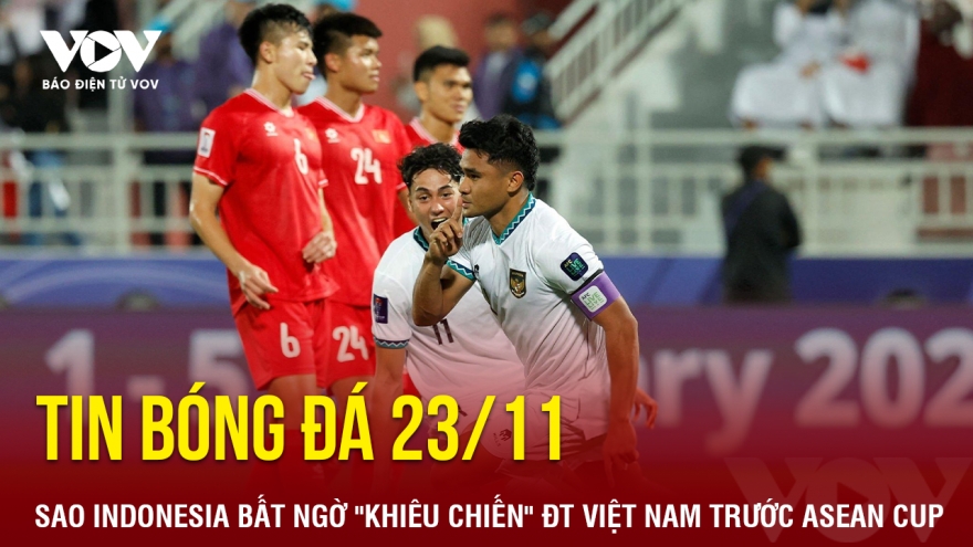 Tin bóng đá 23/11: Sao Indonesia bất ngờ "khiêu chiến" ĐT Việt Nam trước ASEAN Cup 2024