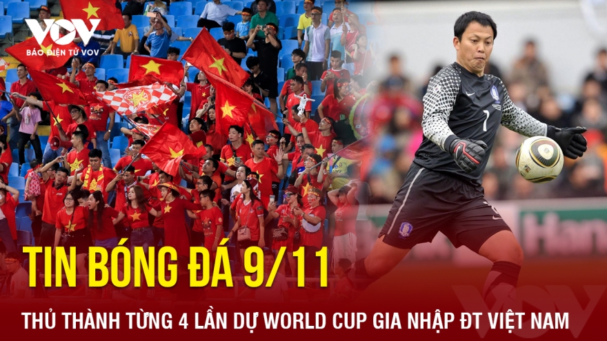 Tin bóng đá 9/11: Thủ thành từng 4 lần dự World Cup gia nhập ĐT Việt Nam