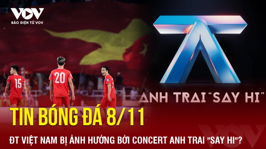 Tin bóng đá 8/11: ĐT Việt Nam bị ảnh hưởng bởi concert Anh trai "say hi"?