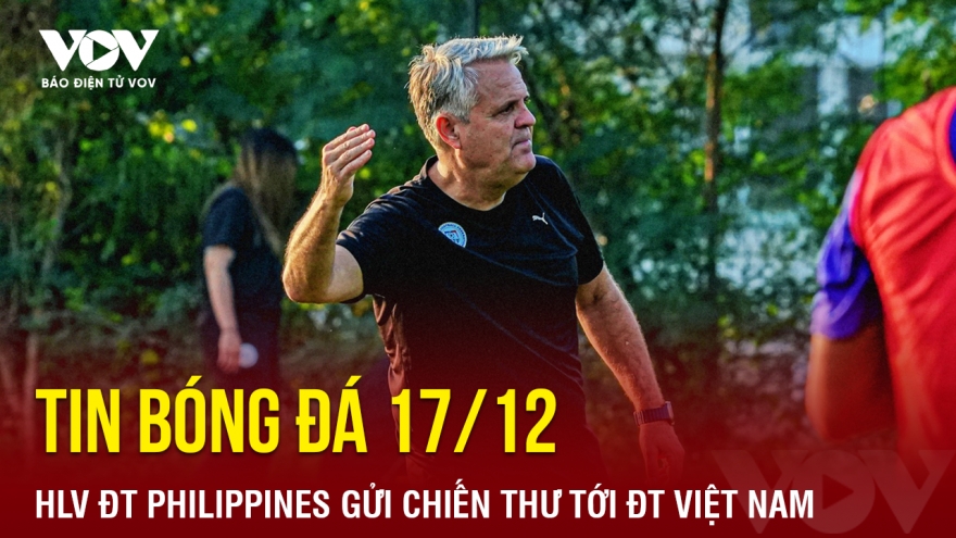 Tin bóng đá 17/12: HLV ĐT Philippines gửi chiến thư tới ĐT Việt Nam