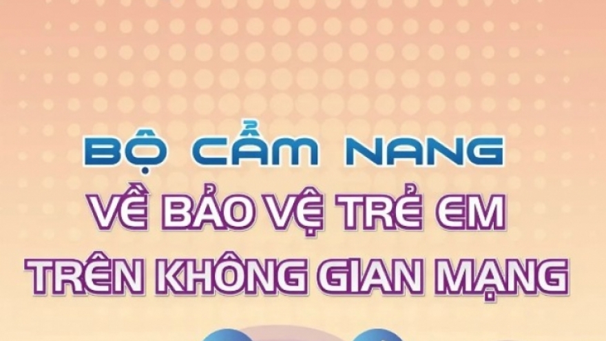 Cẩm nang bảo vệ trẻ em trên không gian mạng - Vì một môi trường mạng ngày càng an toàn