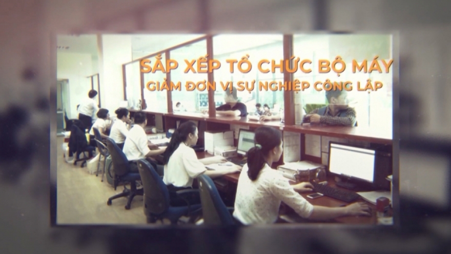 Tinh gọn bộ máy để không còn chồng chéo nhiệm vụ, tạo đà phát triển