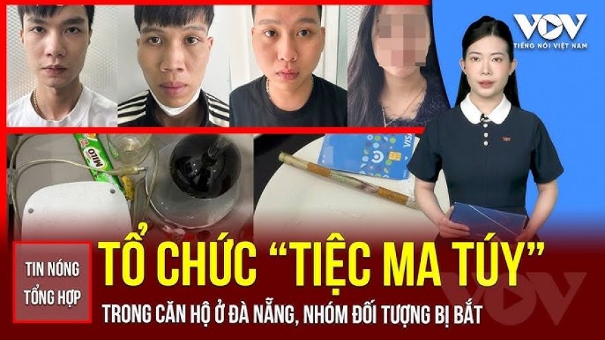 Tin nóng tổng hợp 3/4: Tóm gọn nhóm tổ chức “tiệc ma túy” trong căn hộ ở Đà Nẵng