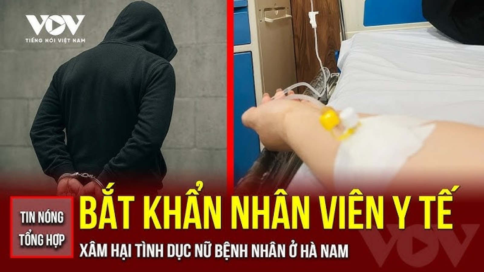 Tin nóng tổng hợp: Bắt khẩn cấp nhân viên y tế xâm hại nữ bệnh nhân ở Hà Nam