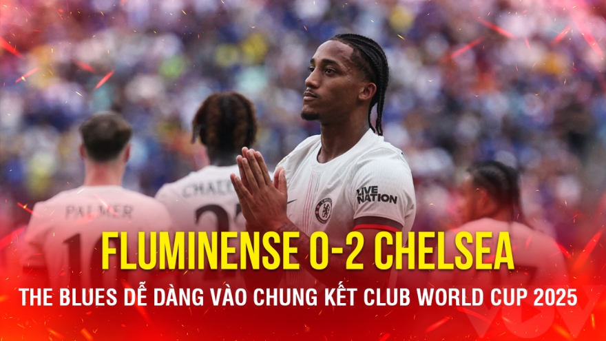 Kết quả Club World Cup 2025 hôm nay 9/7: Chelsea dễ dàng giành vé vào chung kết