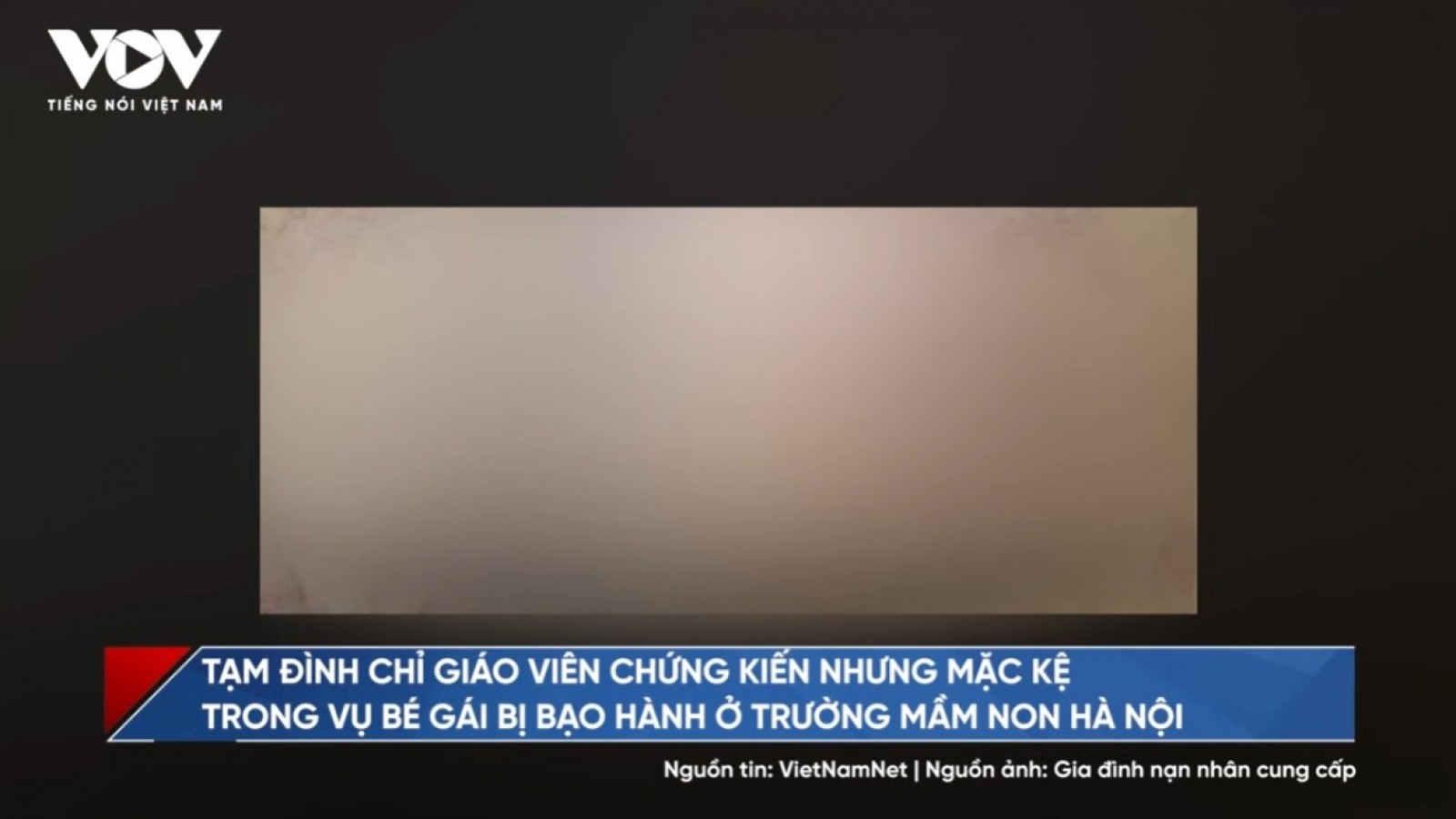 Bản tin tổng hợp: Đình chỉ giáo viên chứng kiến nhưng mặc bé gái bị bạo hành