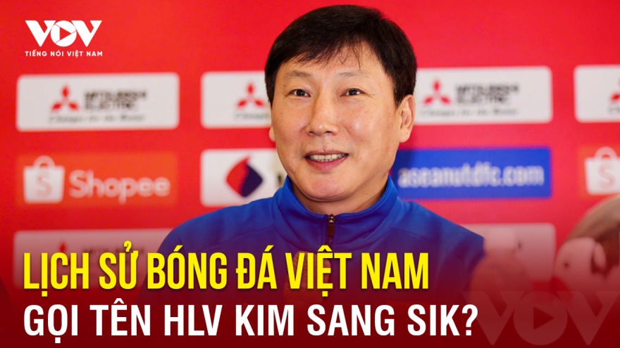 Tin bóng đá 11-7: Lịch sử bóng đá Việt Nam gọi tên HLV Kim Sang Sik?