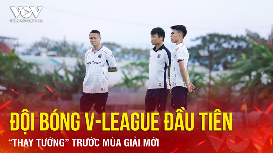 Tin bóng đá 5-7: Đội bóng V-League đầu tiên “thay tướng” trước mùa giải mới