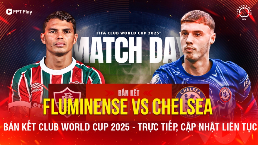 Trực tiếp Fluminense vs Chelsea: The Blues thẳng tiến chung kết Club World Cup?