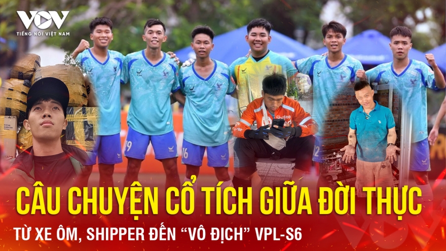 Từ xe ôm, shipper... đến "vô địch" VPL-S6: Câu chuyện cổ tích giữa đời thực