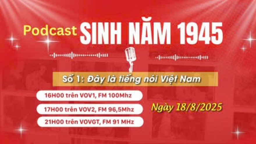 Chuỗi podcast "Sinh năm 1945": Đây là tiếng nói Việt Nam