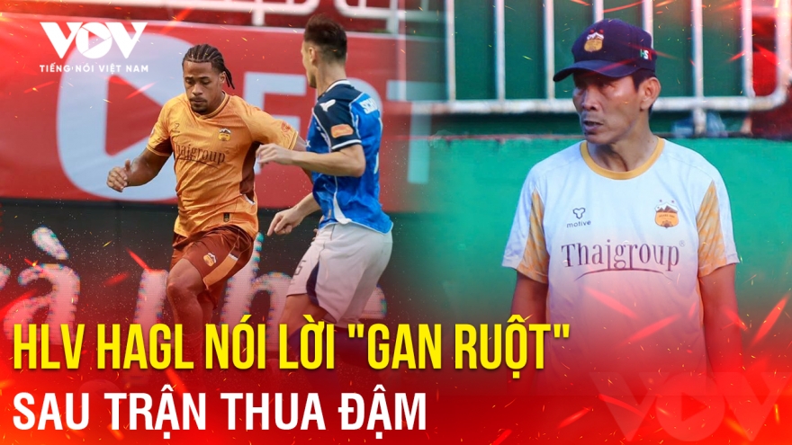Tin bóng đá 18-8: HLV HAGL nói lời "gan ruột" sau trận thua đậm