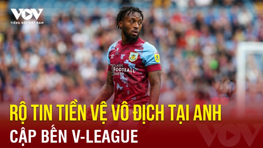 Tin bóng đá 6-8: Rộ tin tiền vệ vô địch tại Anh cập bến V-League