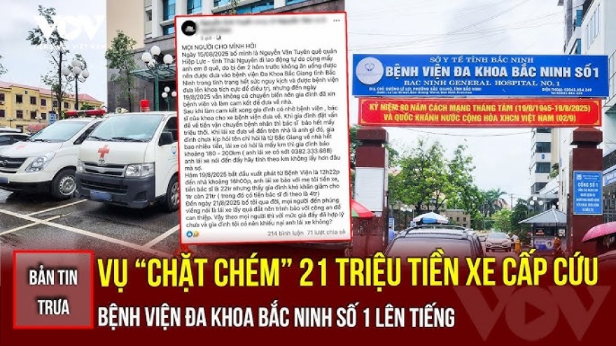 Bản tin tổng hợp: Bệnh viện Đa khoa Bắc Ninh số 1 nói gì về vụ "chặt chém" xe cấp cứu