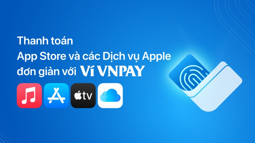 Ví VNPAY trở thành phương thức thanh toán cho App Store và các Dịch vụ Apple tại Việt Nam