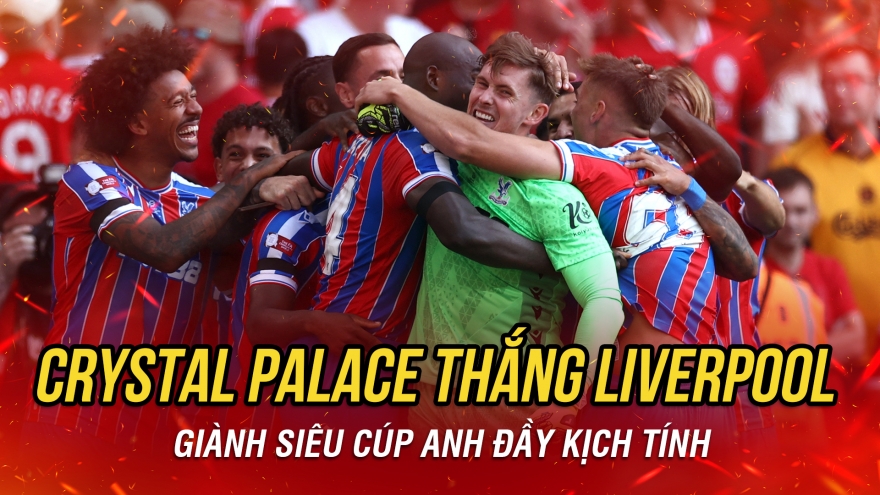 Crystal Palace thắng kịch tính Liverpool để giành Siêu cúp Anh