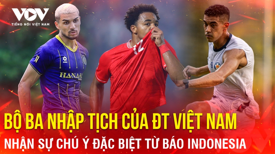 Tin bóng đá 22-9: Bộ ba nhập tịch của ĐT Việt Nam nhận sự chú ý đặc biệt từ báo Indonesia