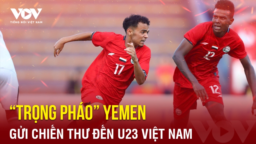 Tin bóng đá 8-9: “Trọng pháo” Yemen gửi chiến thư đến U23 Việt Nam
