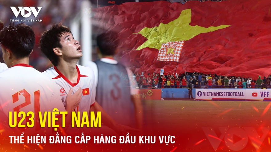 Tin bóng đá 7-9: U23 Việt Nam thể hiện đẳng cấp hàng đầu khu vực