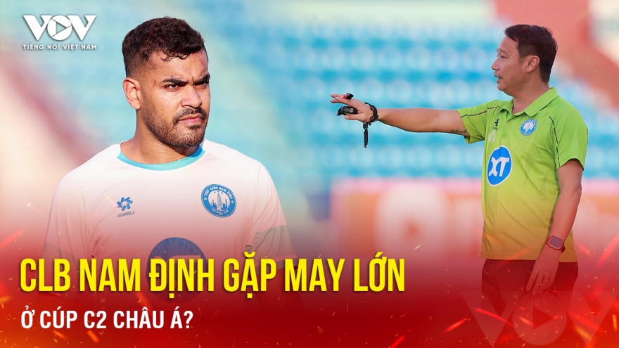 Tin bóng đá 19-10: CLB Nam Định gặp may lớn ở Cúp C2 châu Á?