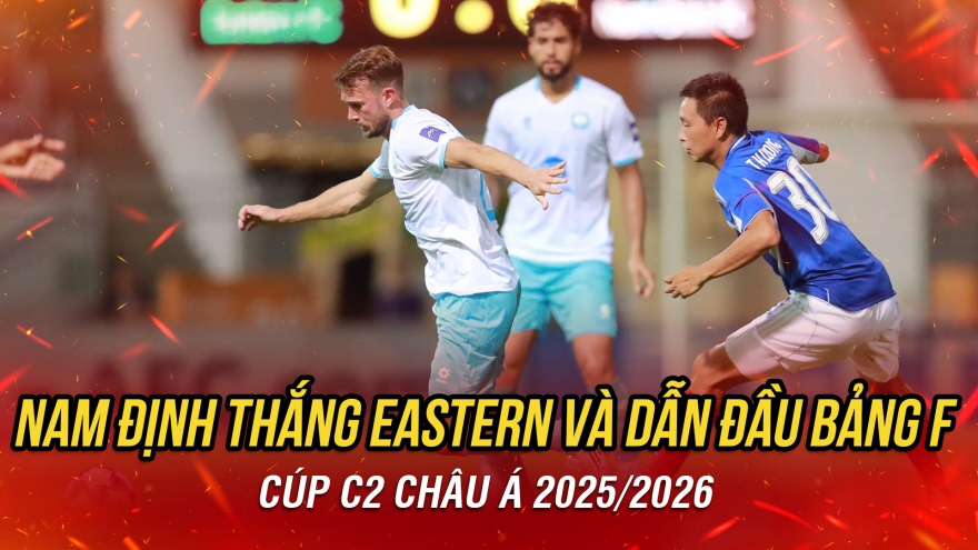 Kết quả bóng đá Cúp C2 châu Á tối 2-10: Nam Định thắng Eastern, dẫn đầu bảng F