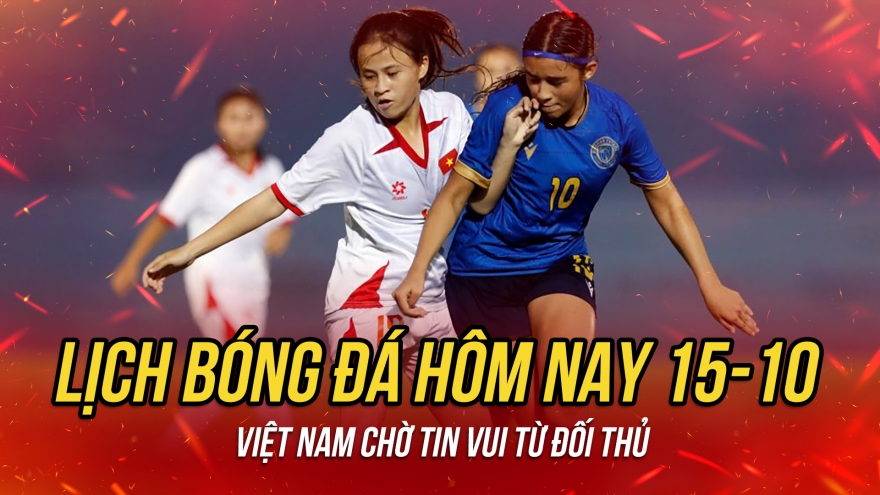 Lịch thi đấu bóng đá hôm nay 15/10: Việt Nam chờ tin vui