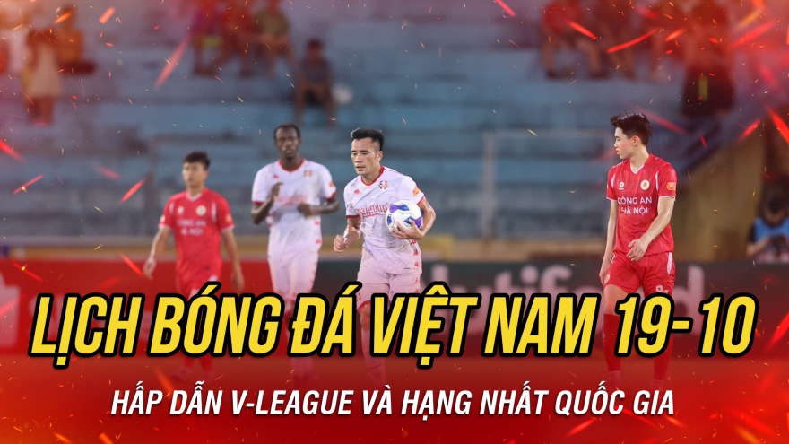Lịch thi đấu và trực tiếp bóng đá Việt Nam hôm nay 19/10