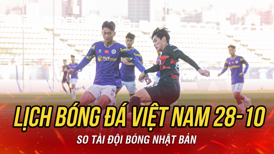 Lịch thi đấu và trực tiếp bóng đá Việt Nam hôm nay 28/10