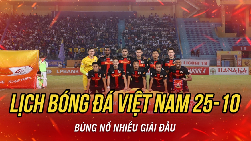 Lịch thi đấu và trực tiếp bóng đá Việt Nam hôm nay 25/10