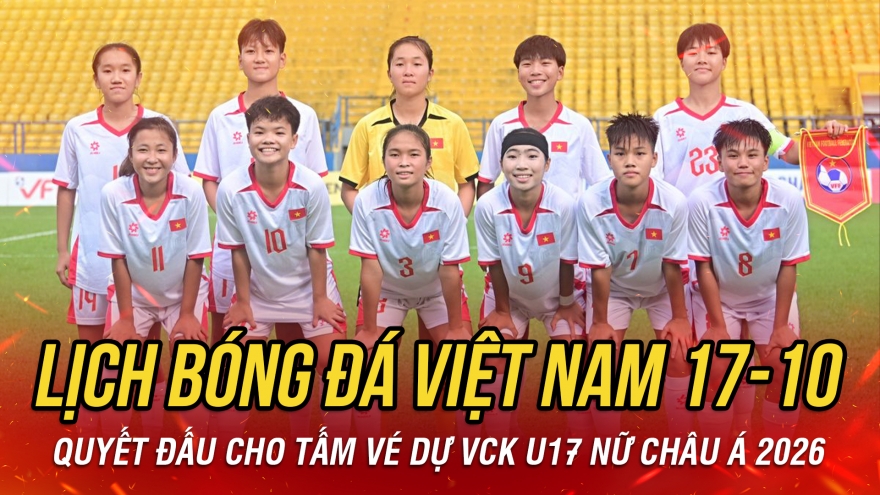 Lịch thi đấu và trực tiếp bóng đá Việt Nam hôm nay 17/10