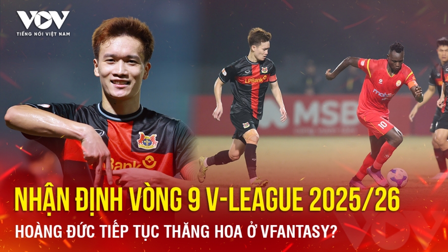 Nhận định vòng 9 V-League 2025/2026: Hoàng Đức tiếp tục thăng hoa ở VFantasy?