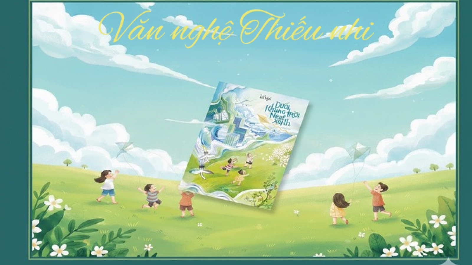 "Dưới khung trời ngát xanh": Nơi ký ức xanh nuôi dưỡng những ước mơ