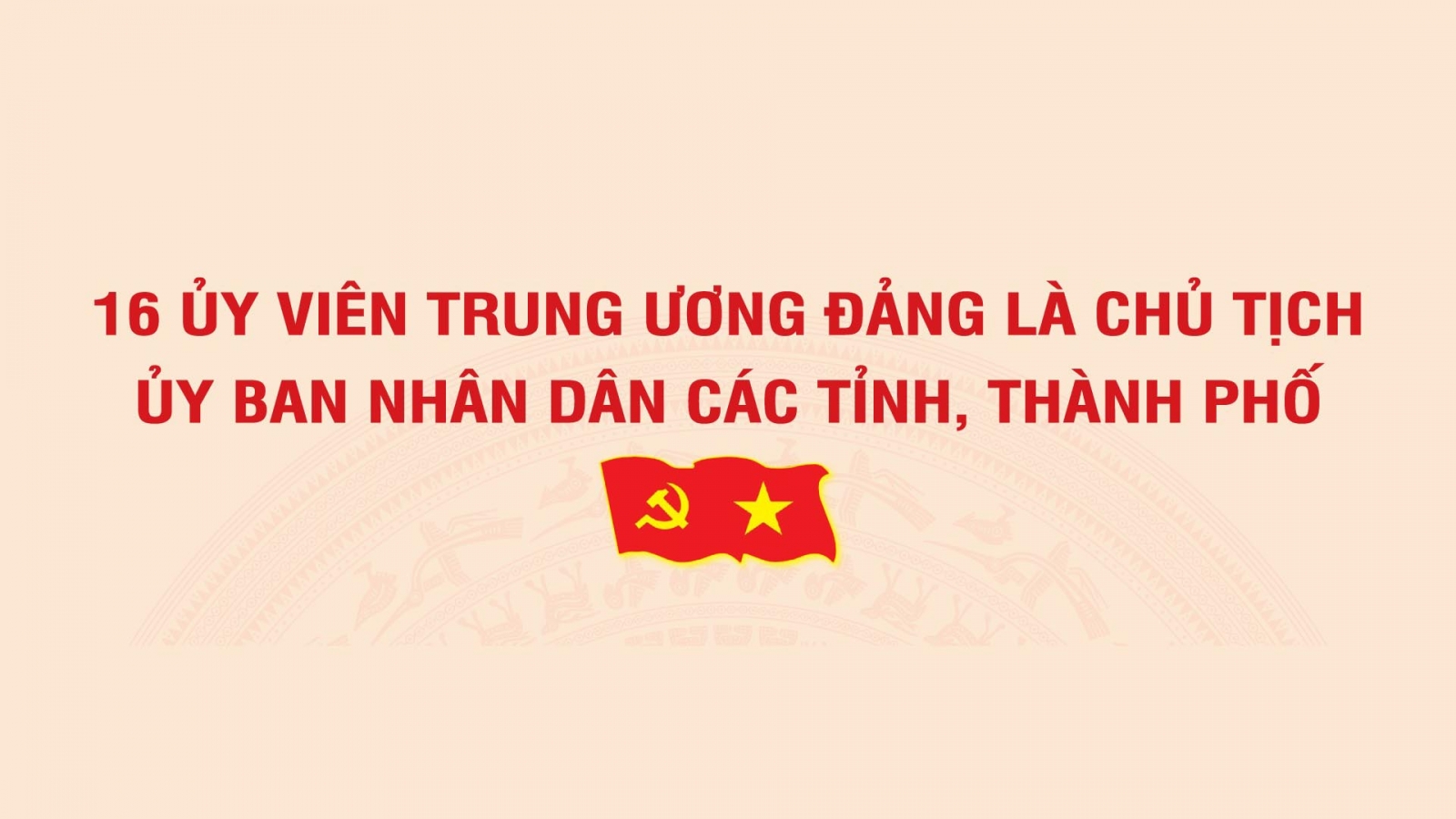 16 Ủy viên Trung ương Đảng khóa XIV là Chủ tịch UBND tỉnh, thành phố